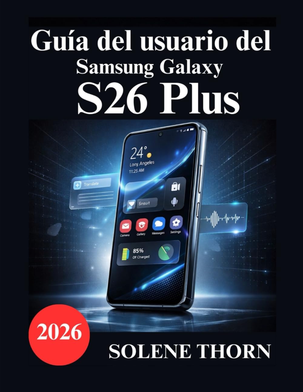 Guía del usuario del Samsung Galaxy S26 Plus: Un manual sencillo e ilustrado para dominar la configuración de tu nuevo Galaxy, las funciones de IA y el rendimiento de la cámara.
