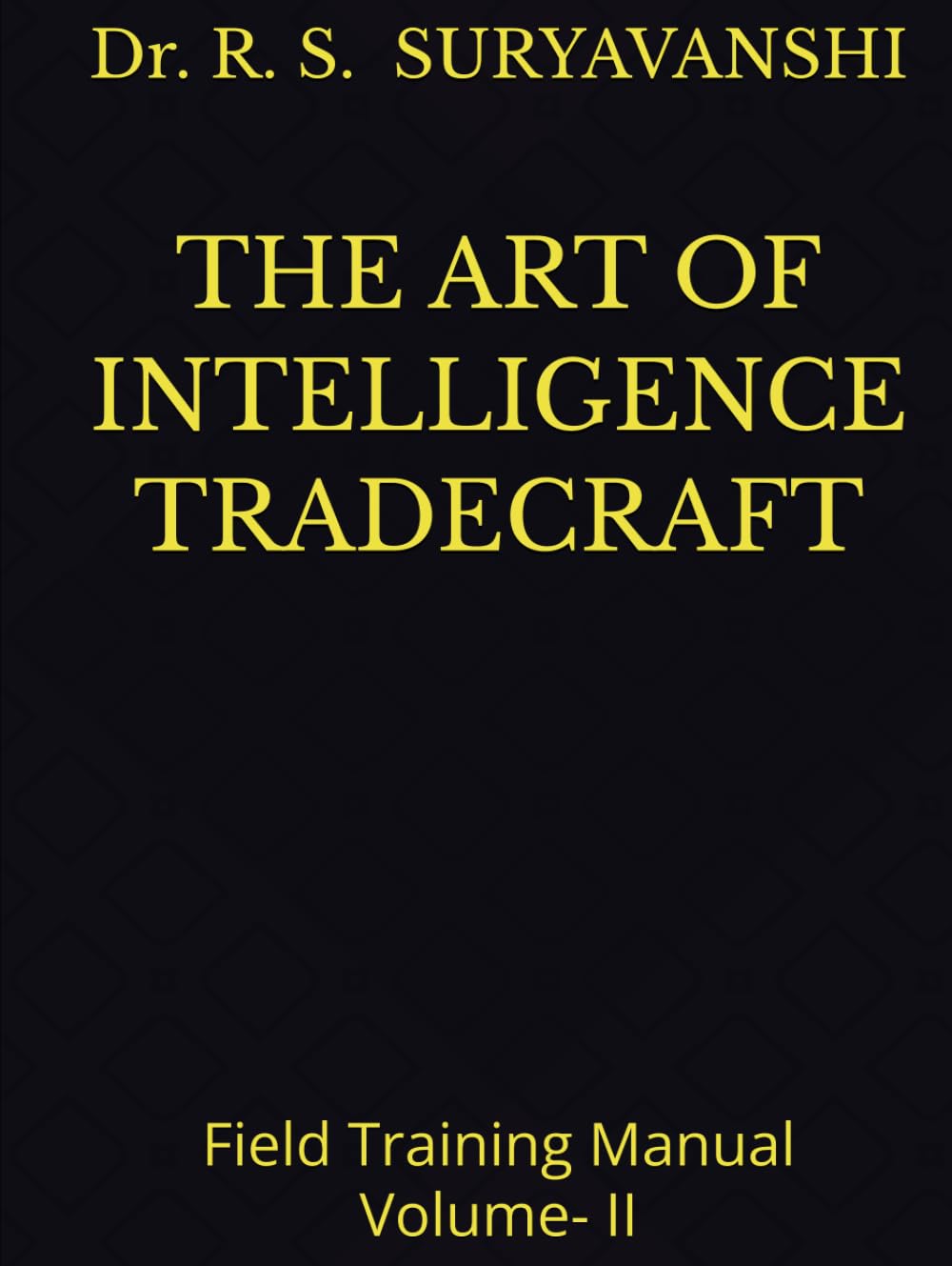 THE ART OF INTELLIGENCE TRADECRAFT: Field Training Manual Volume- II