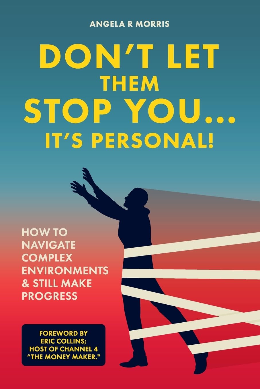 Don’t Let Them Stop You – It’s Personal!: How to Navigate Complex Environments and Still Make Progress