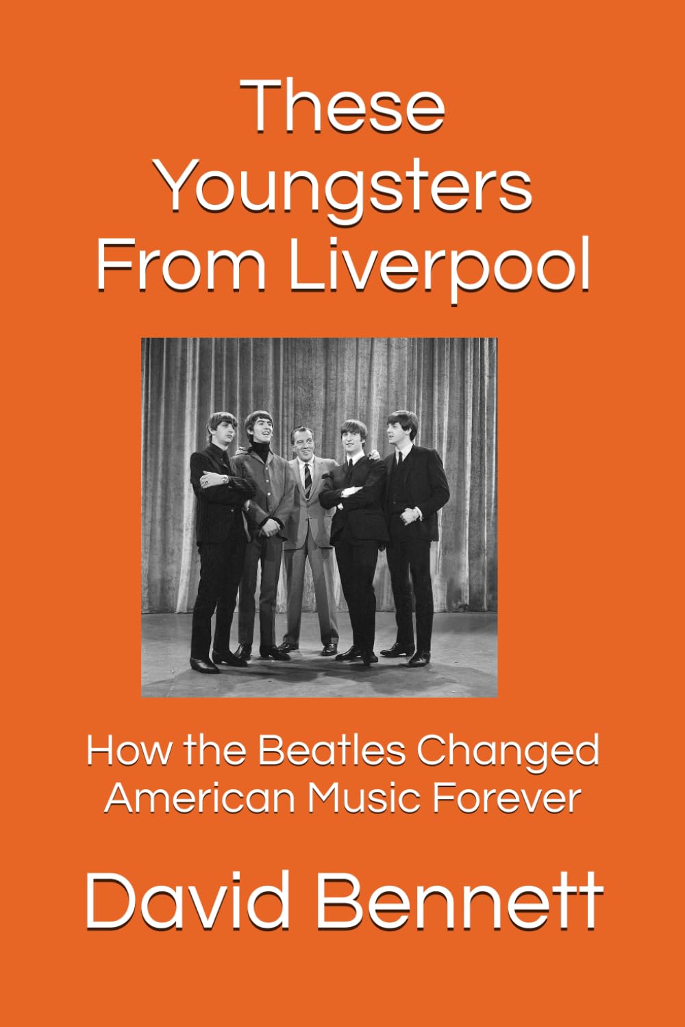 These Youngsters From Liverpool: How the Beatles Changed American Music Forever
