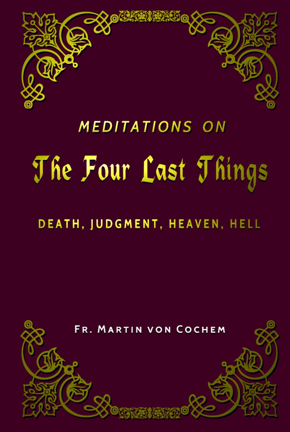 Meditations on the Four Last Things: Death, Judgment, Heaven, Hell