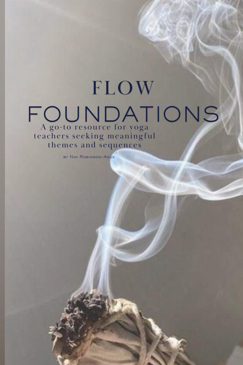 Flow Foundations: A go-to resource for yoga teachers seeking meaningful themes and sequences: 1 (Flow Foundations ; go to resources for yoga teachers seeking ready to go content for classes)