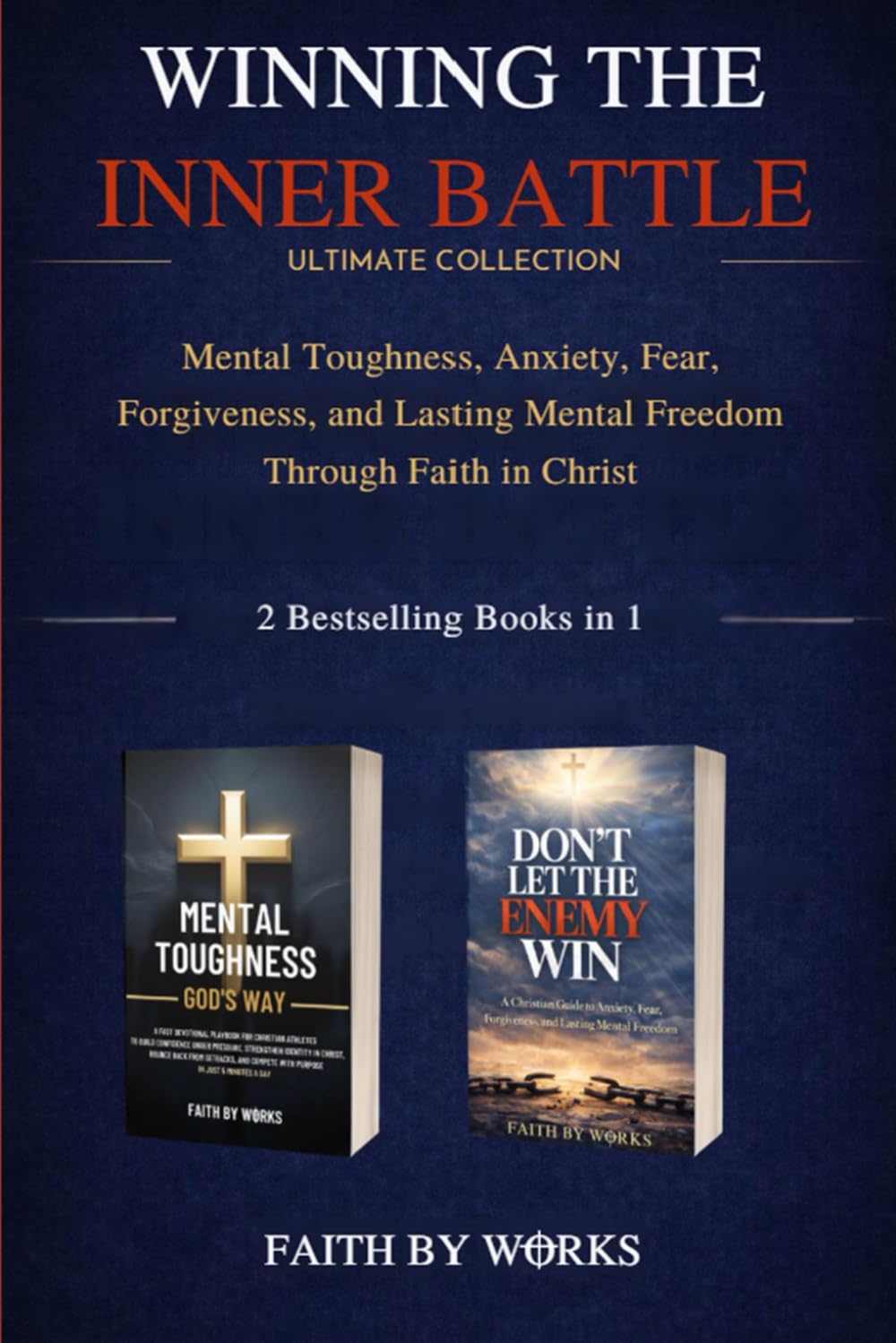 WINNING THE INNER BATTLE ULTIMATE COLLECTION: MENTAL TOUGHNESS, ANXIETY, FEAR, FORGIVENESS, AND LASTING MENTAL FREEDOM THROUGH FAITH IN CHRIST