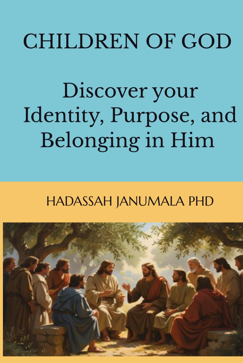 CHILDREN OF GOD - Discover your Identity, Purpose, and Belonging in Him by Hadassah Janumala,PhD