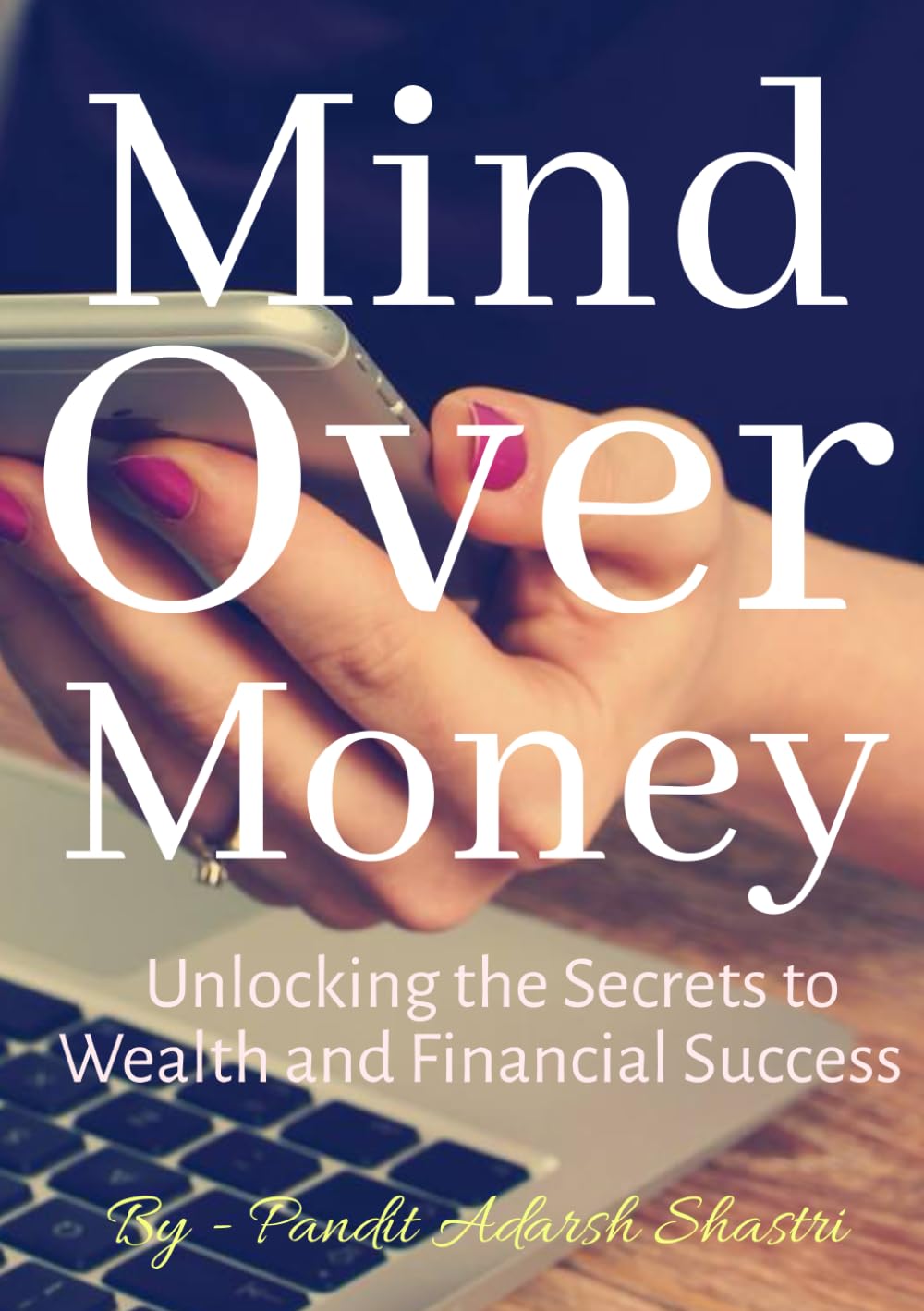 Mind Over Money: Unlocking the Secrets to Wealth and Financial Success