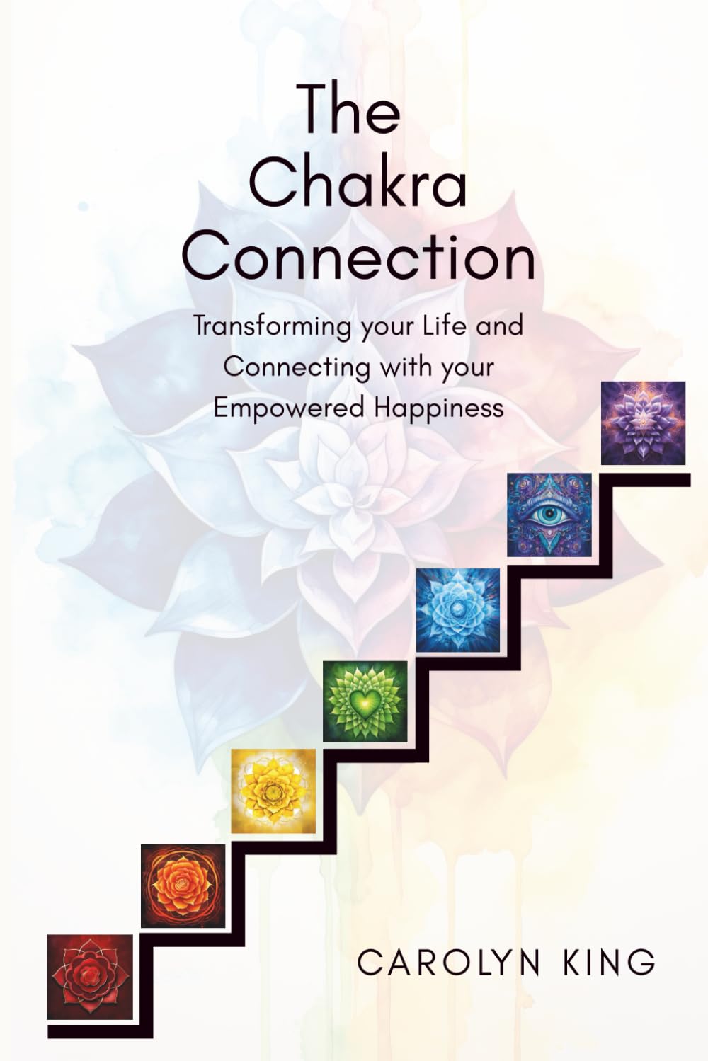 The Chakra Connection: Transforming your Life and Connecting with your Empowered Happiness