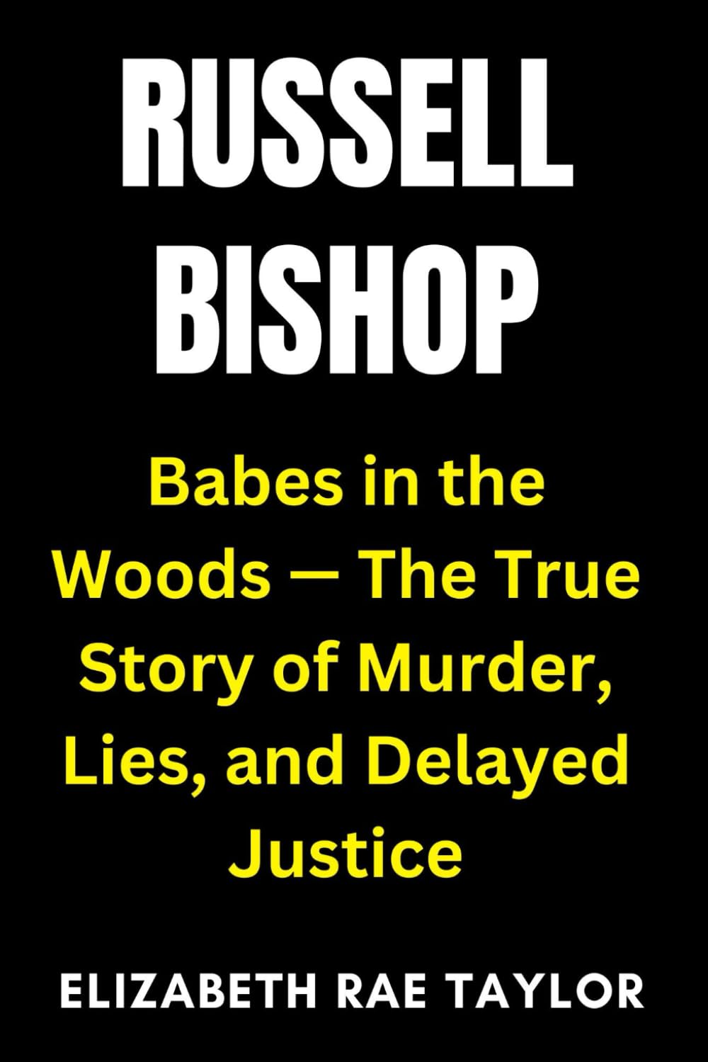 Russell Bishop: Babes in the Woods — The True Story of Murder, Lies, and Delayed Justice (Britain’s Infamous Crimes)