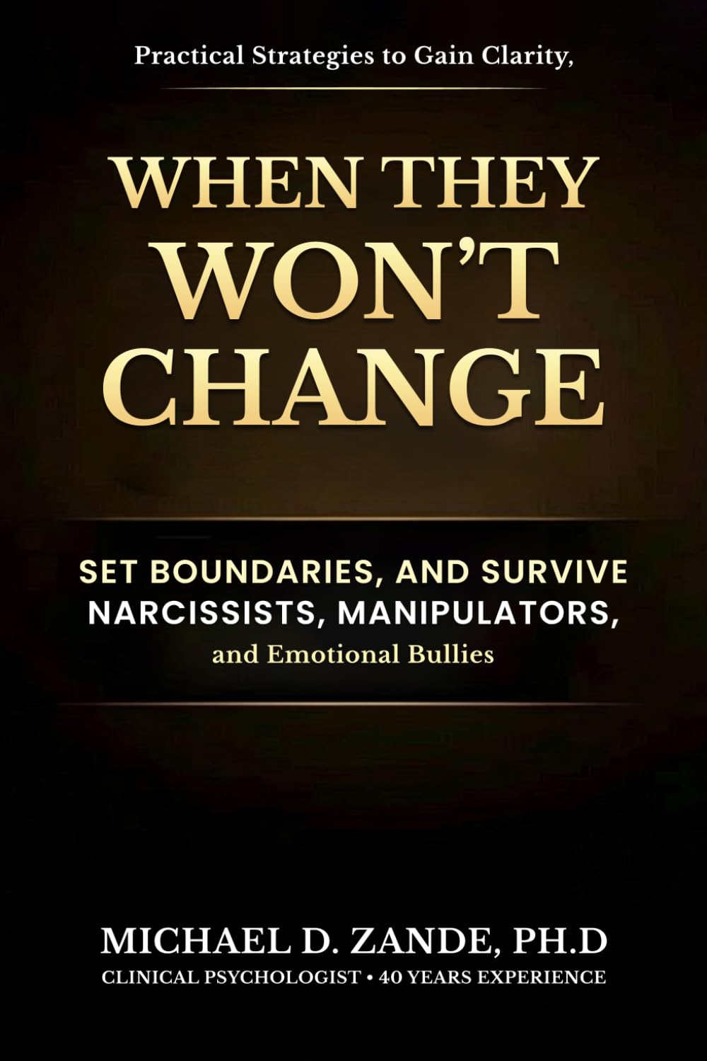 When They Won’t Change: Practical Strategies to Gain Clarity, Set Boundaries, and Survive Narcissists, Manipulators, and Emotional Bullies