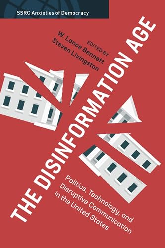 The Disinformation Age: Politics, Technology, and Disruptive Communication in the United States (SSRC Anxieties of Democracy)