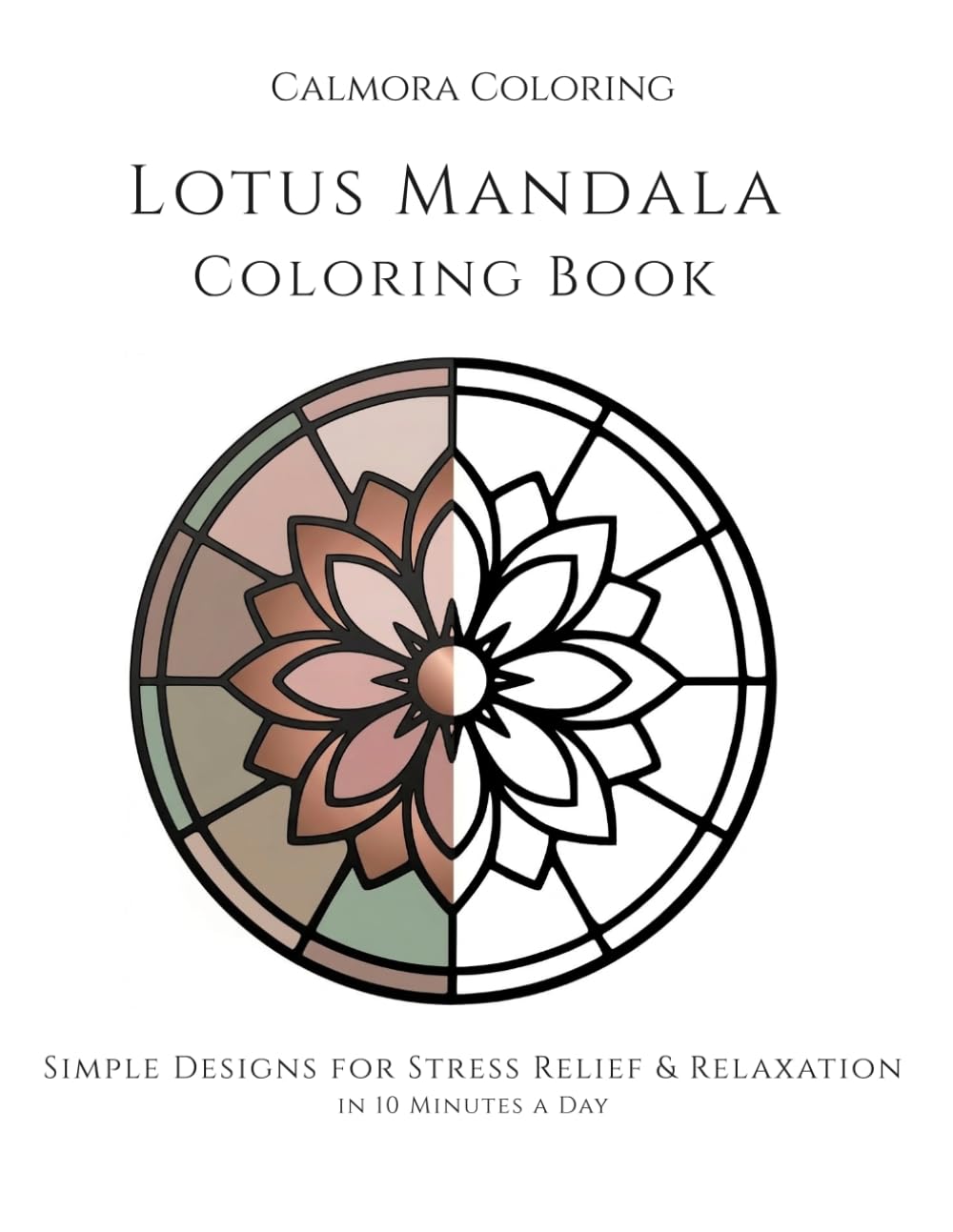 Lotus Mandala Coloring Book for Adults: Simple Designs for Stress Relief & Relaxation in 10 Minutes a Day (Calmora Coloring)