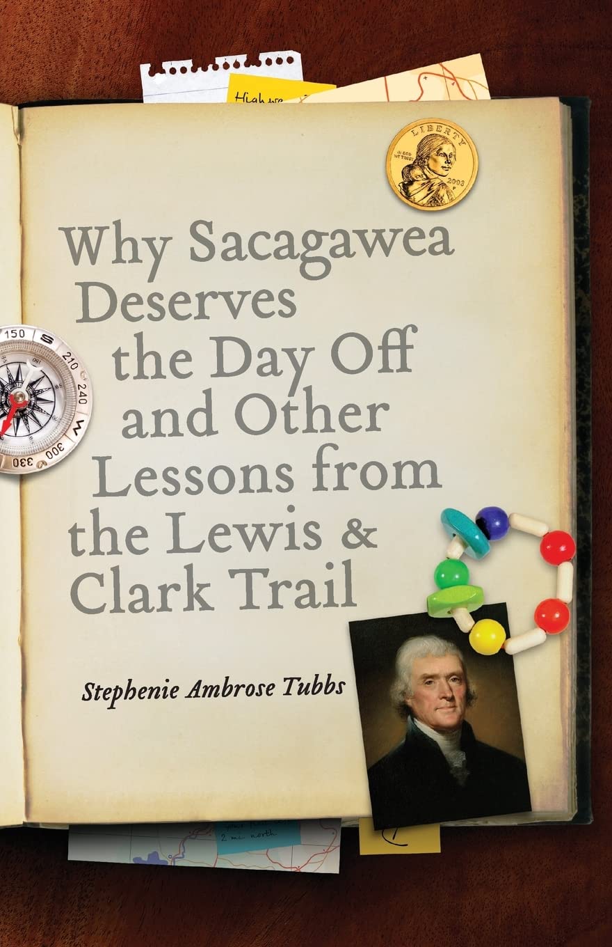 Why Sacagawea Deserves the Day Off and Other Lessons from the Lewis and Clark Trail (Bison Original)