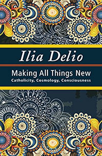 Making All things New (Catholicity in an Evolving Universe) (Catholicity in an Evolving Universerel1 Making All things New (Catholicity in an Evolving Universe) (Catholicity in an Evolving Universerel1