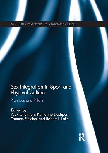 Sex Integration in Sport and Physical Culture: Promises and Pitfalls (Sport in the Global Society – Contemporary Perspectives)