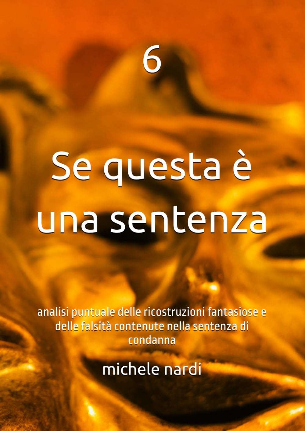 6 se questa è una sentenza: analisi puntuale delle ricostruzioni fantasiose e delle falsità contenute nella sentenza di condanna