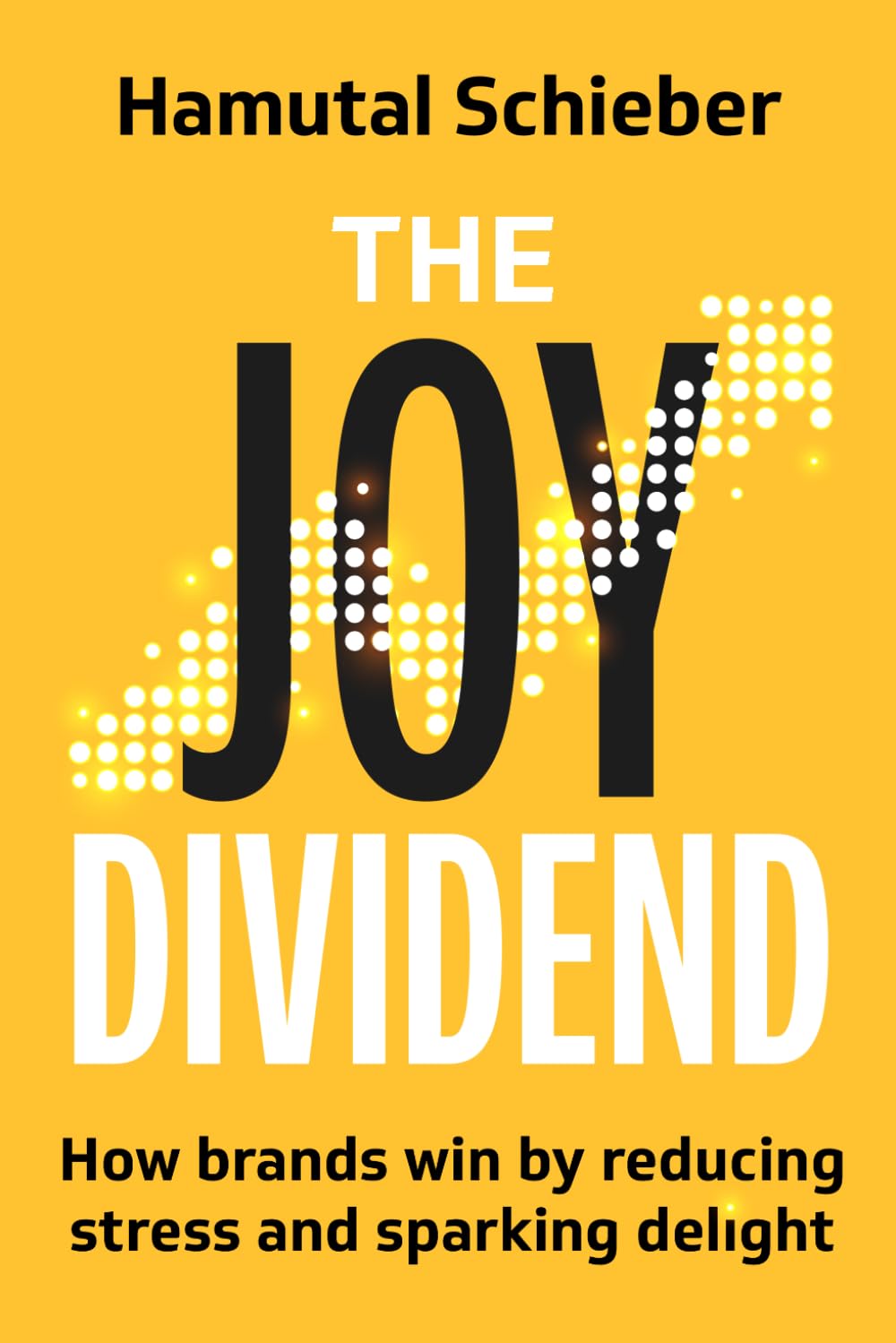 The Joy Dividend: How Brands Win by Reducing Stress and Sparking Delight