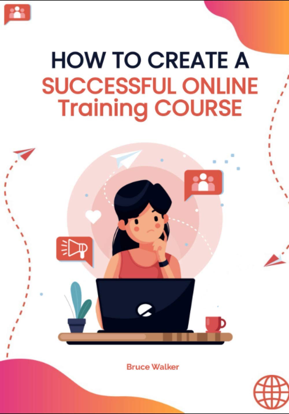 HOW TO CREATE A SUCCESSFUL ONLINE TRAINING COURSE