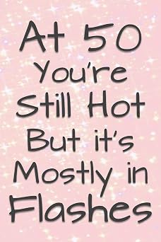At 50 Youre Still Hot But its Mostly in Flashes Funny 50 Year Old Gag Gift for Women