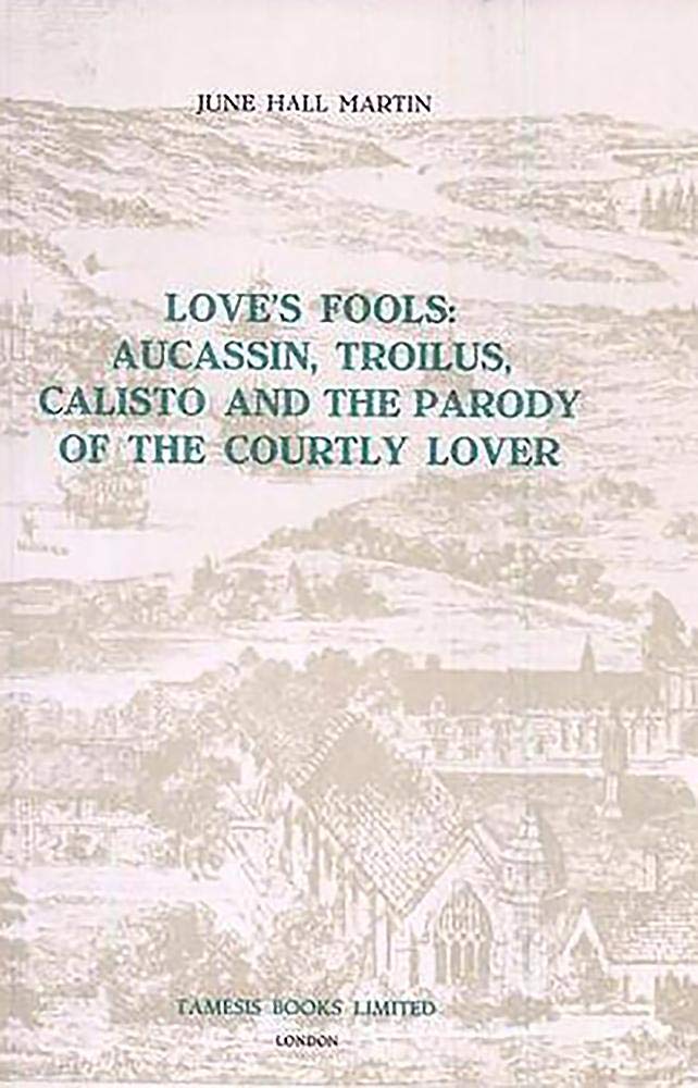 Love's Fools: Aucassin, Troilus, Calisto and the Parody of the Courtly Lover (Monografías A, 21)      Paperback – January 1, 1972