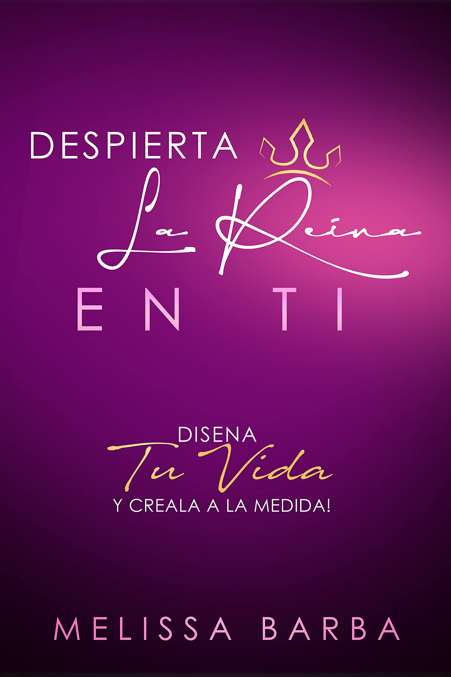 Despierta la Reina en ti: Diseña tu vida y creala a la medida! (Spanish Edition)