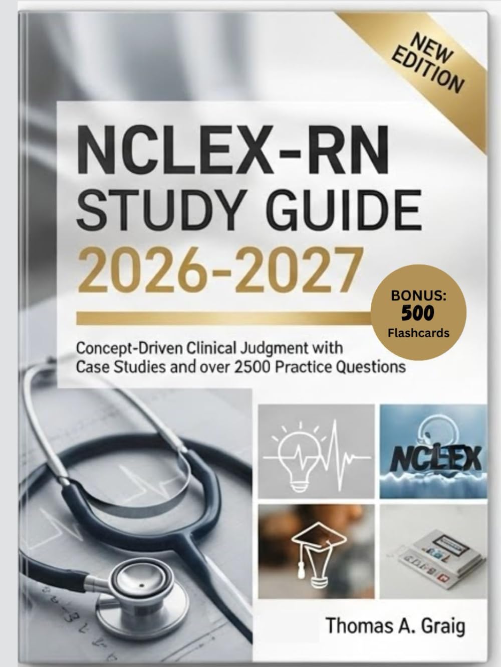 NCLEX-RN STUDY GUIDE 2026-2027: Concept-Driven Clinical Judgment with Case Studies and over 2500 Practice Questions