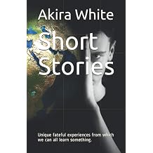 Akira White Short Stories Unique fateful experiences from which we can all learn something.