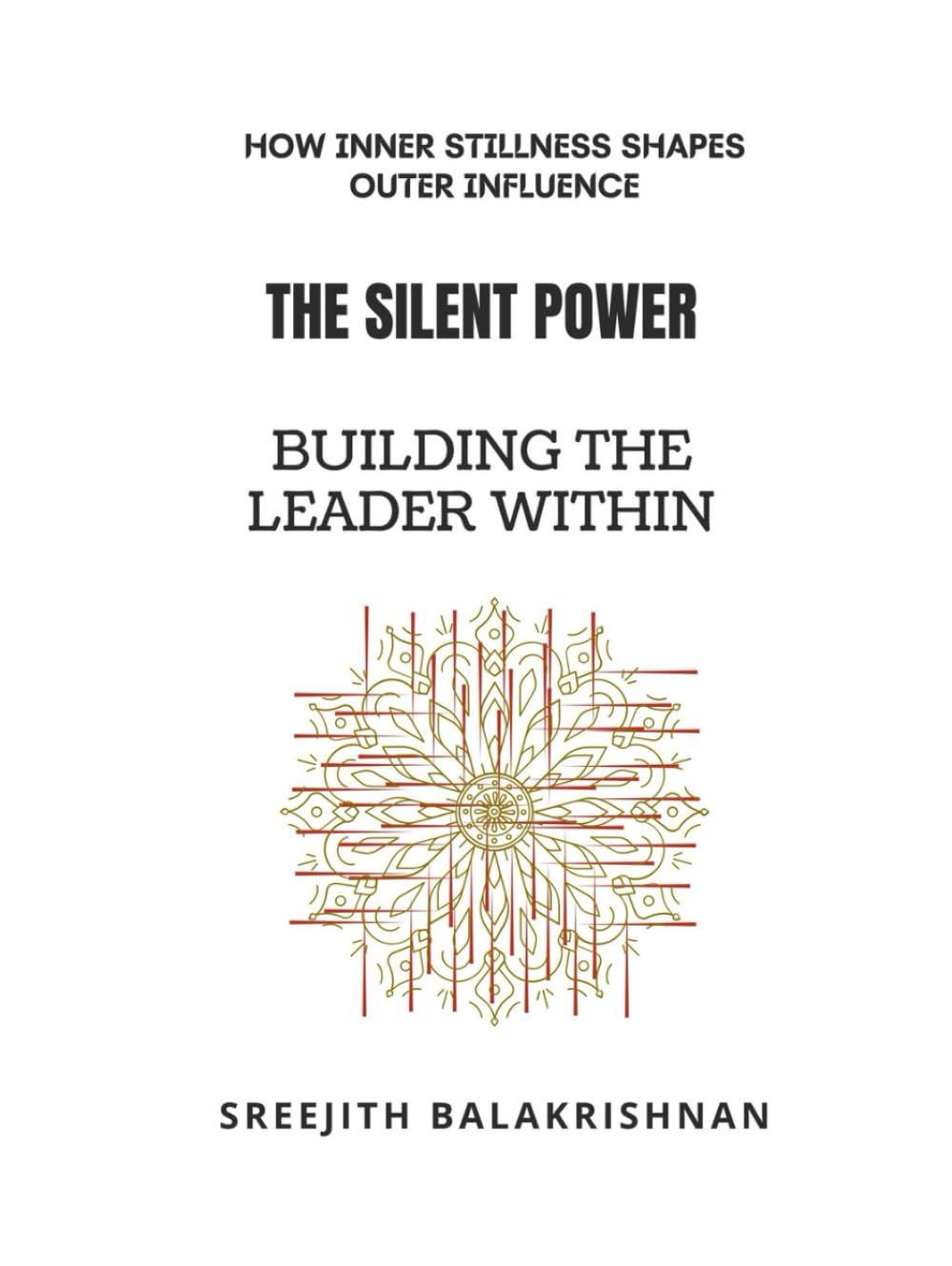 The Silent Power - Building the Leader Within: How Inner Stillness Shapes Outer Influence