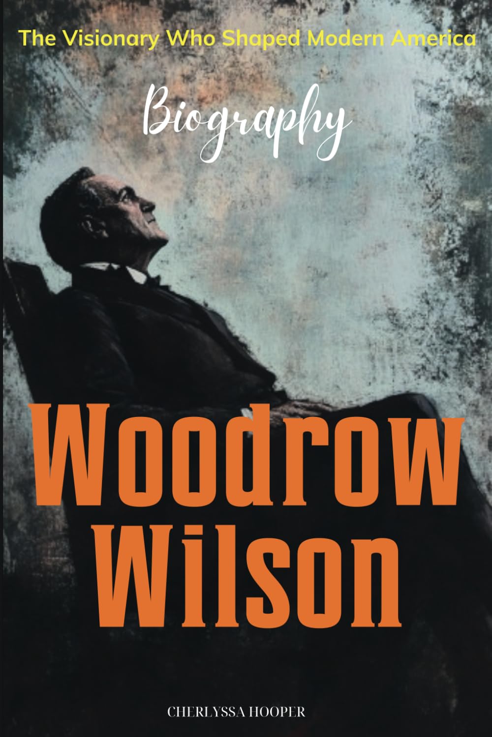 Woodrow Wilson Biography: The Visionary Who Shaped Modern America