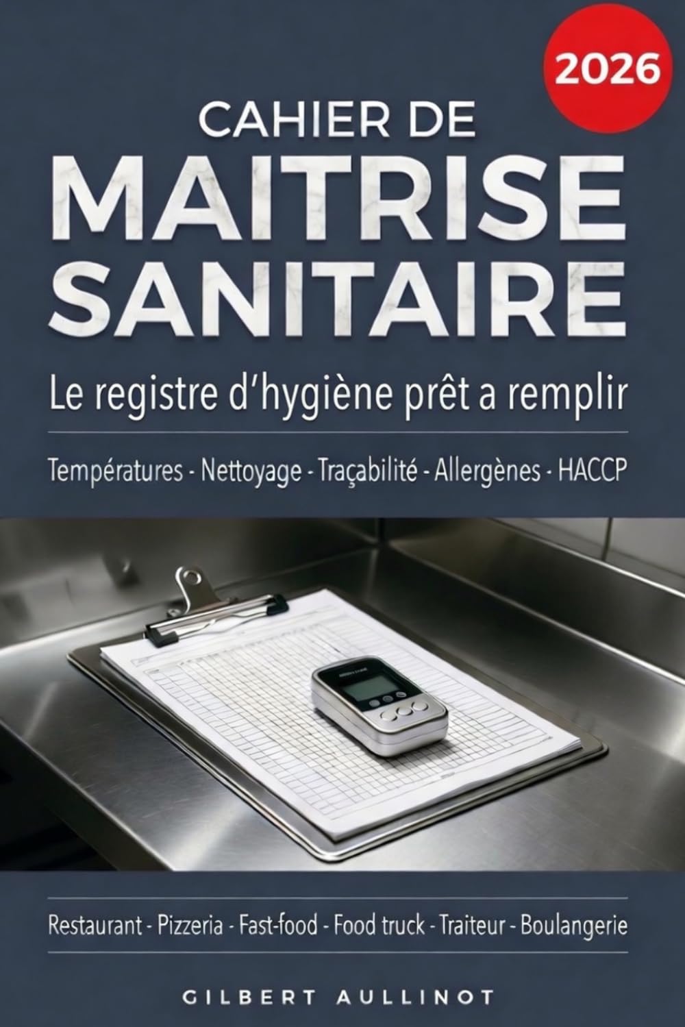 CAHIER DE MAÎTRISE SANITAIRE Le registre d’hygiène prêt à remplir: Températures, plan de nettoyage, traçabilité, allergènes et contrôles HACCP