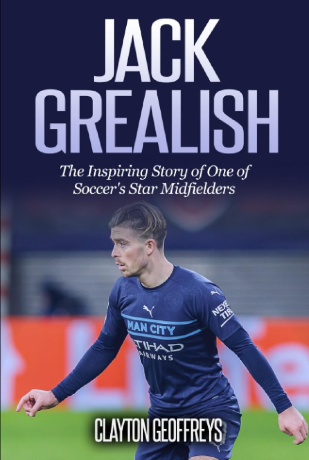 Jack Grealish: The Inspiring Story of One of Soccer's Star Midfielders (Soccer Biography Books)