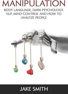 Manipulation, Body Language, Dark Psychology, NLP, Mind Control and How to Analyze People by Jake Smith
