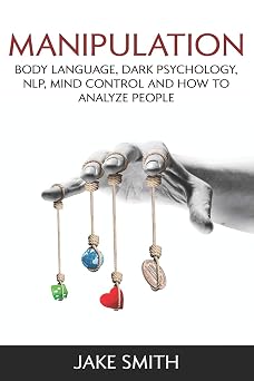 Manipulation, Body Language, Dark Psychology, NLP, Mind Control and How to Analyze People Master your Emotions, Influence People, Brainwashing, Hypnotism, Stoicism, Personality Types and Persuasion