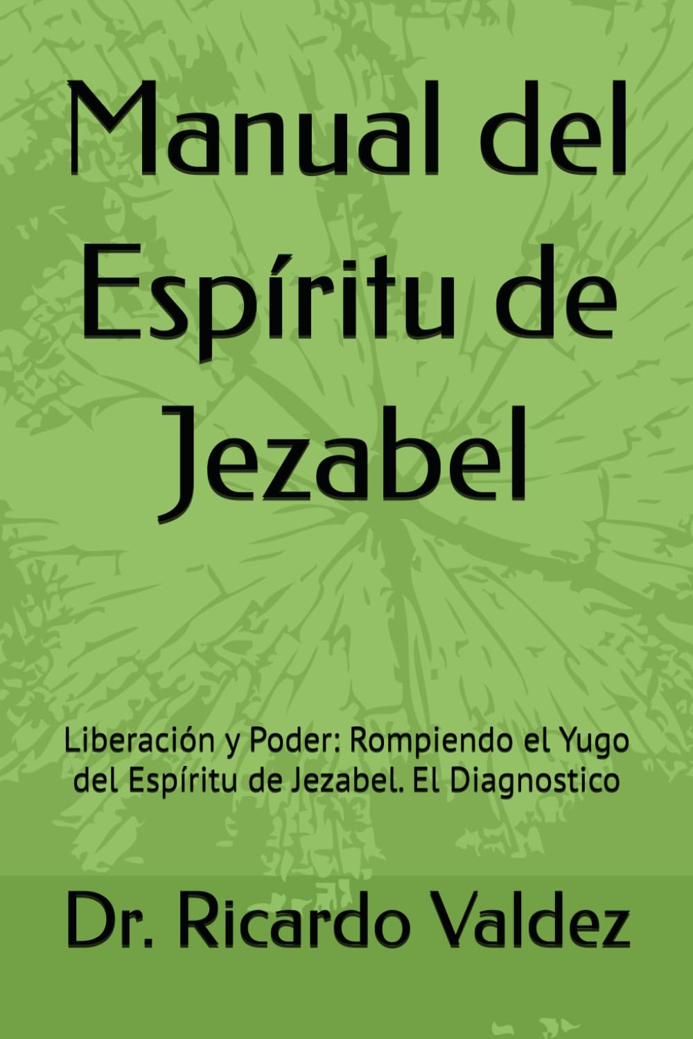 Manual del Espíritu de Jezabel: Liberación y Poder: Rompiendo el Yugo del Espíritu de Jezabel. El Diagnostico