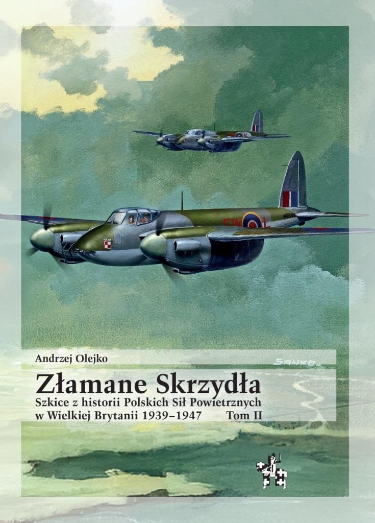 Złamane Skrzydła Tom II: Szkice z historii Polskich Sił Powietrznych w Wielkiej Brytanii 1939–1947