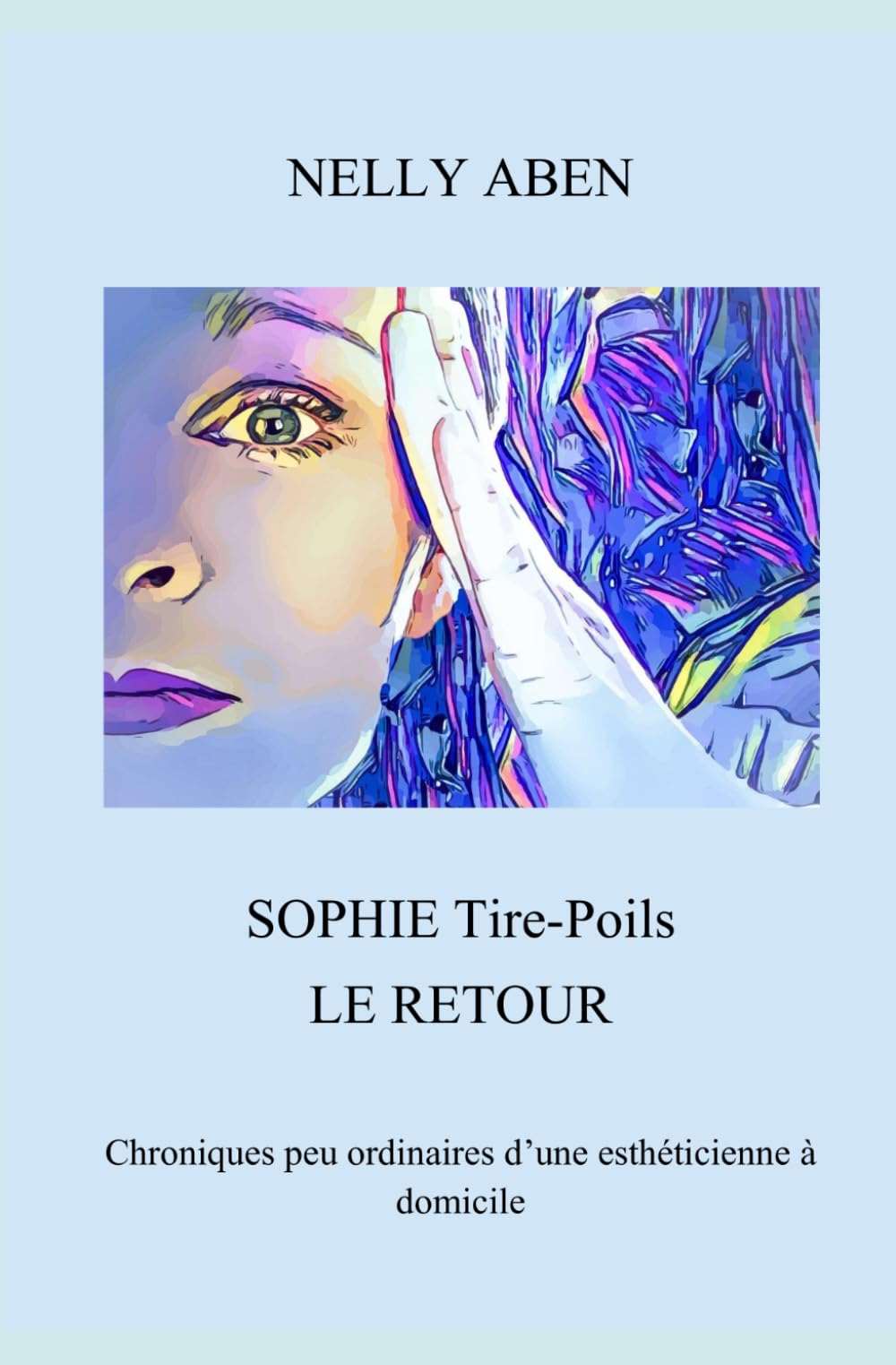 SOPHIE Tire-Poils LE RETOUR: Chroniques peu ordinaires d’une esthéticienne à domicile