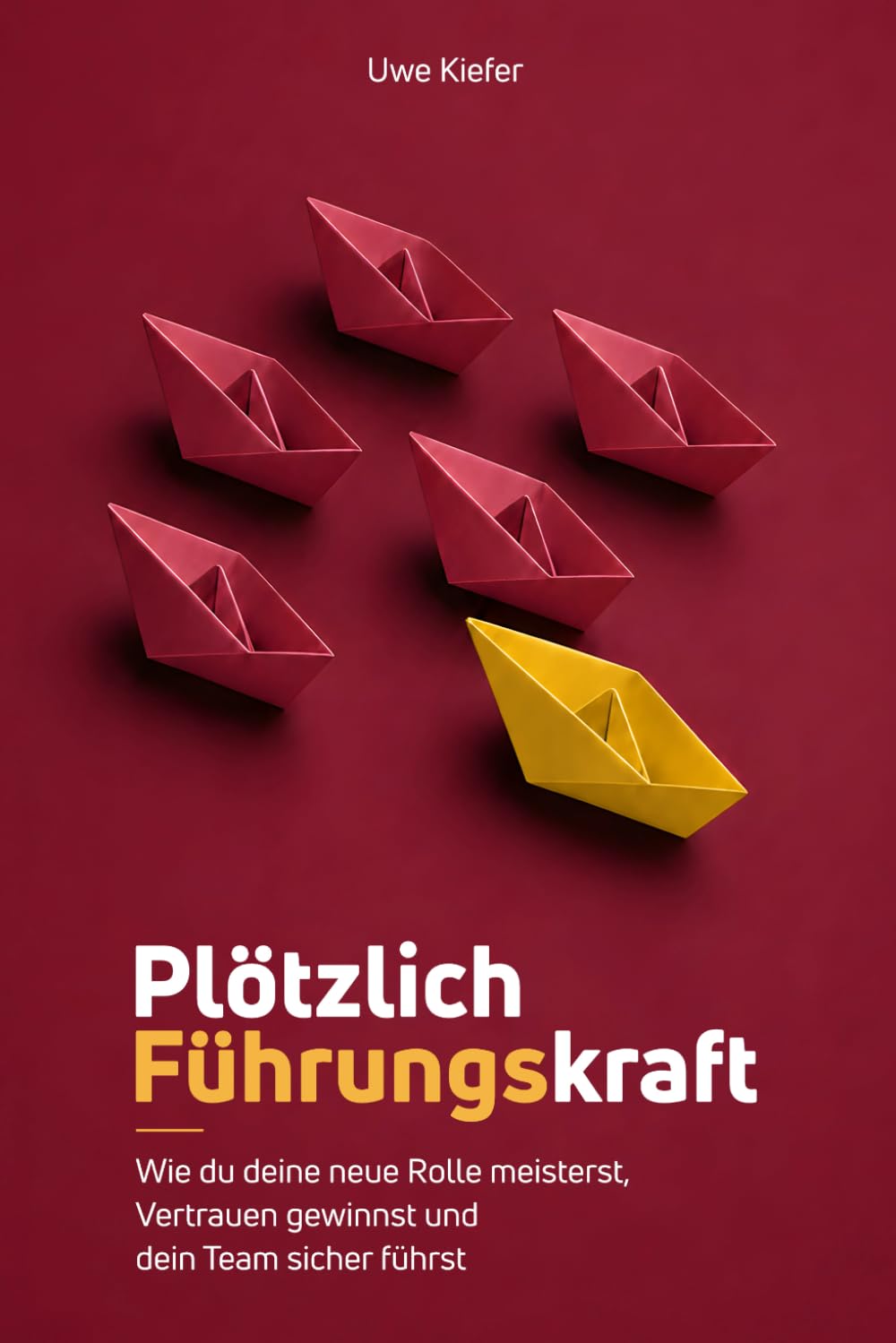 Plötzlich Führungskraft - Wie du deine neue Rolle meisterst, Vertrauen gewinnst und dein Team sicher führst: Der praxisnahe Crashkurs für die ersten 90 Tage (Teamführung neu denken)