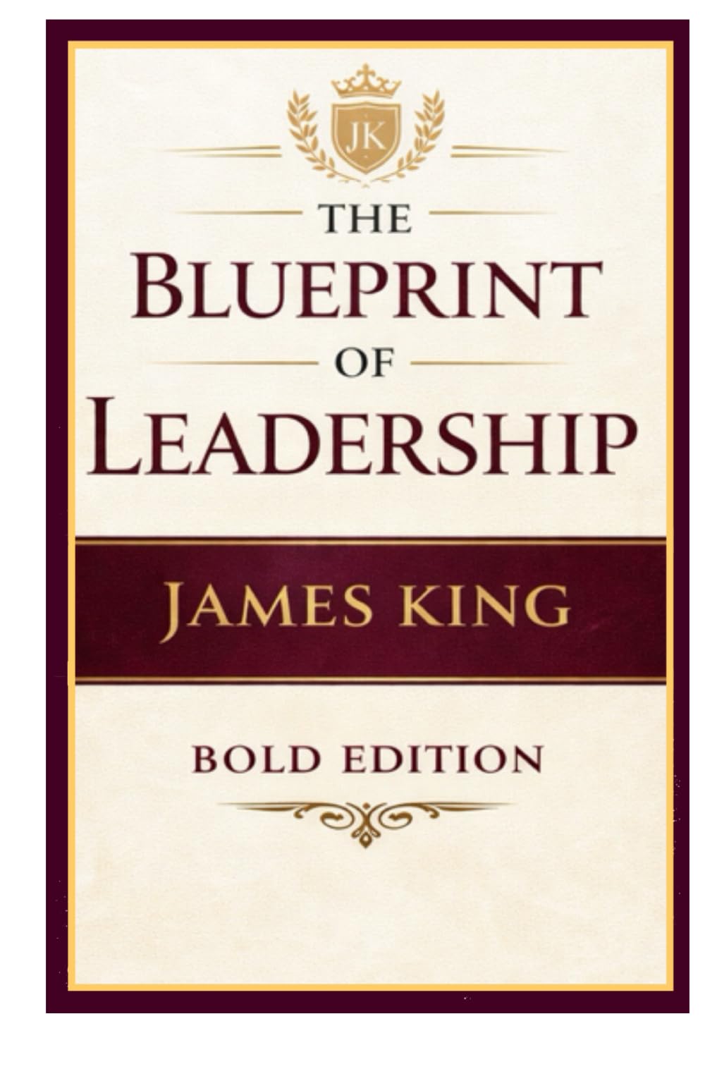 The Blueprint of Leadership: Building What Lasts Beyond You (THE BLUEPRINT TO MY SUCCESS "BOLD EDITION")