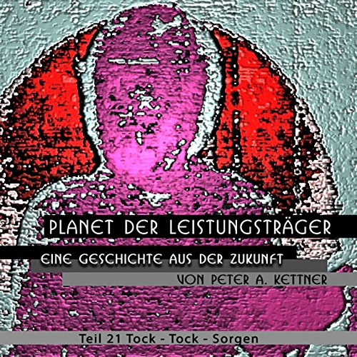  Planet Der Leistungstraeger - Eine Geschite Aus Der Zukunft - Teil 21 - Die Tock Tock Sorgen