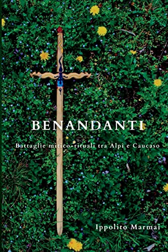 Benandanti Battaglie mitico-rituali tra le Alpi e il Caucaso