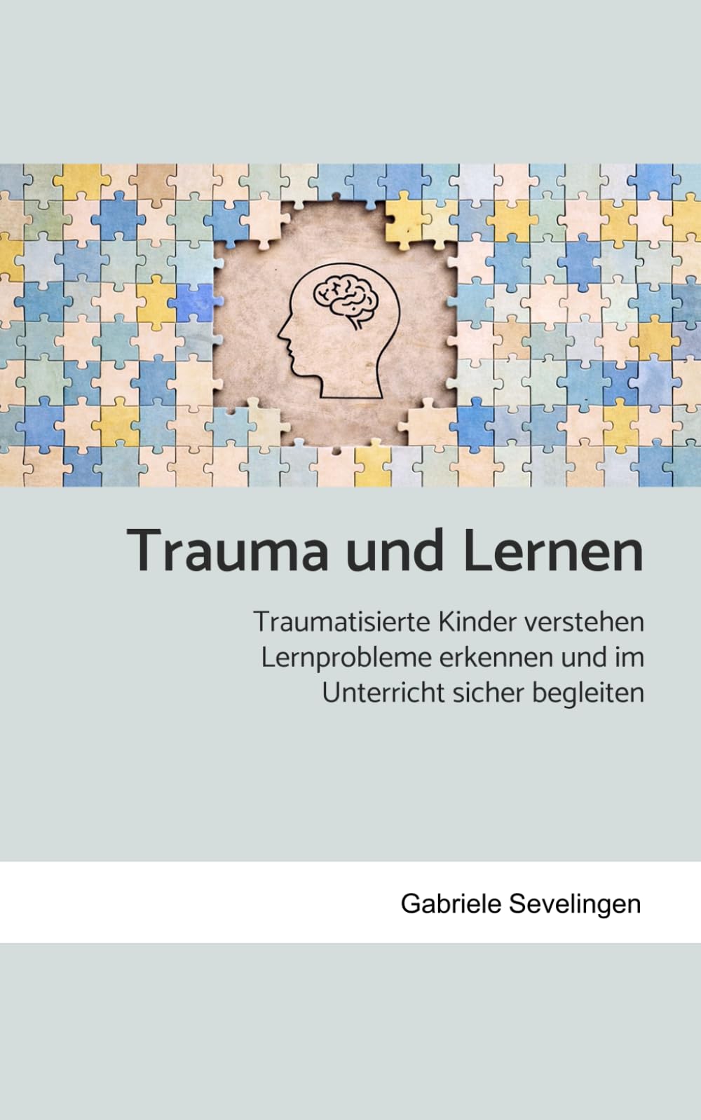 Trauma und Lernen: Traumatisierte Kinder verstehen, Lernprobleme erkennen und im Unterricht sicher begleiten