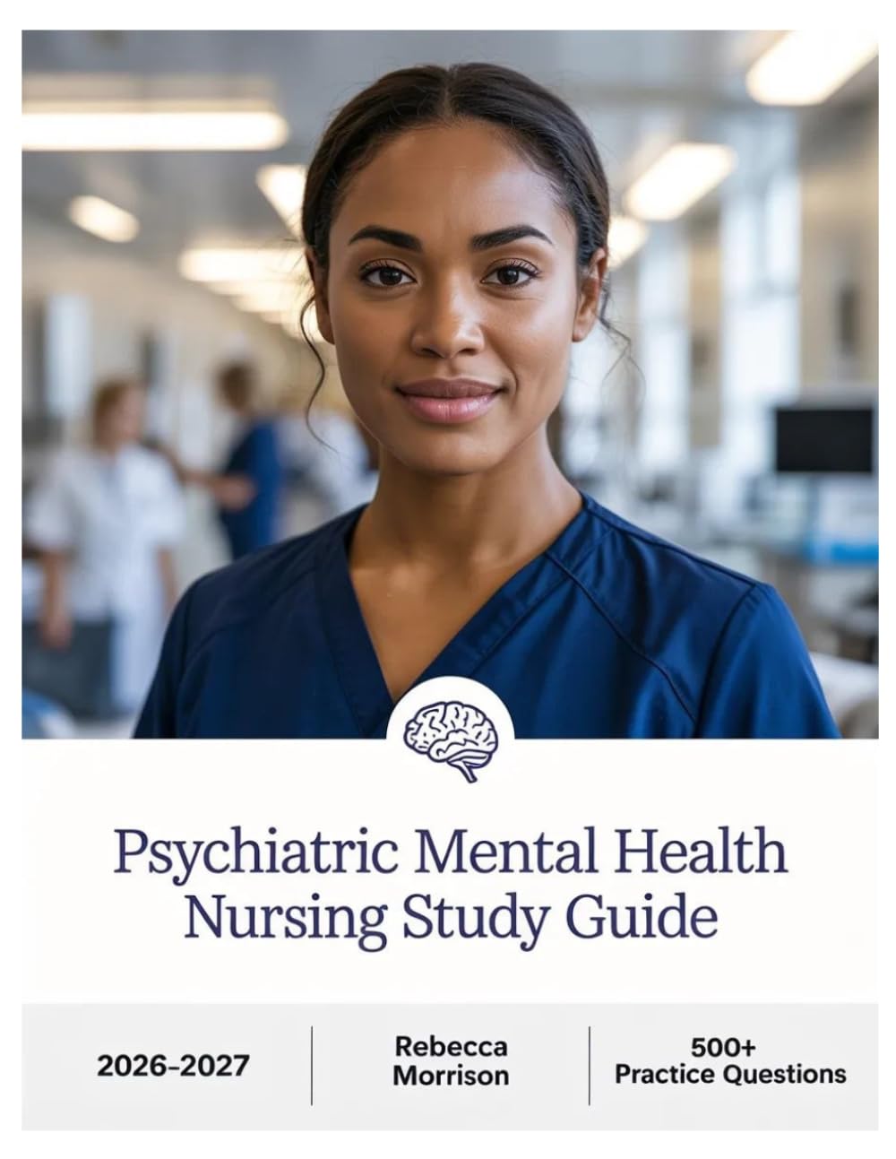 Psychiatric Mental Health Nursing Study Guide 2026–2027: Complete Topic Analysis, 500+ Practice Questions, Full Answer Keys, and In-Depth Solutions