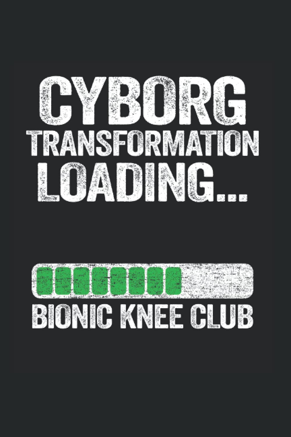 Cyborg Transformation Loading... Bionic Knee Club: Funny Knee Surgery Notebook/Journal | 120 Pages | Dot Grid Paper | 6x9 Inches | Matte