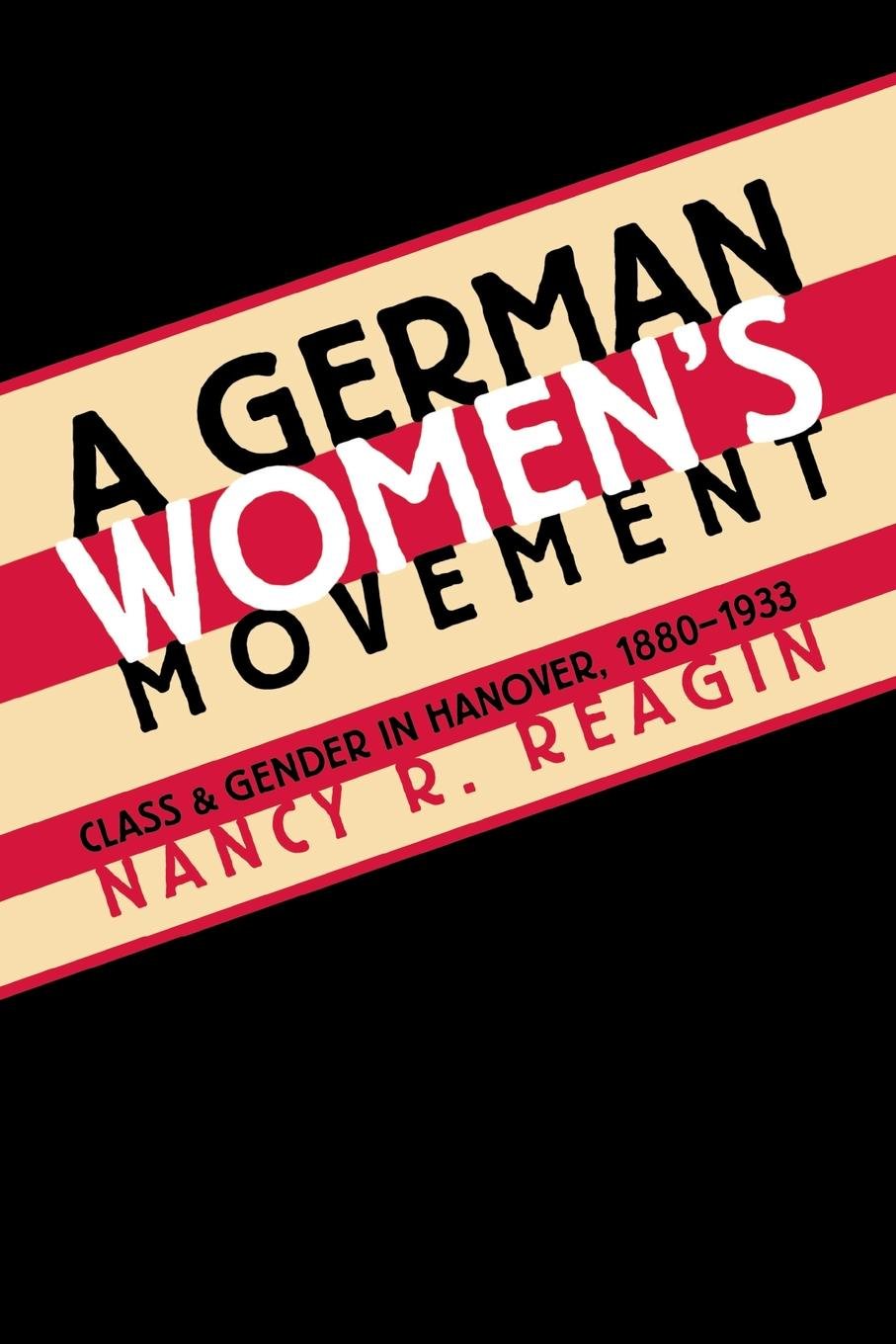 A German Women's Movement: Class and Gender in Hanover, 1880-1933