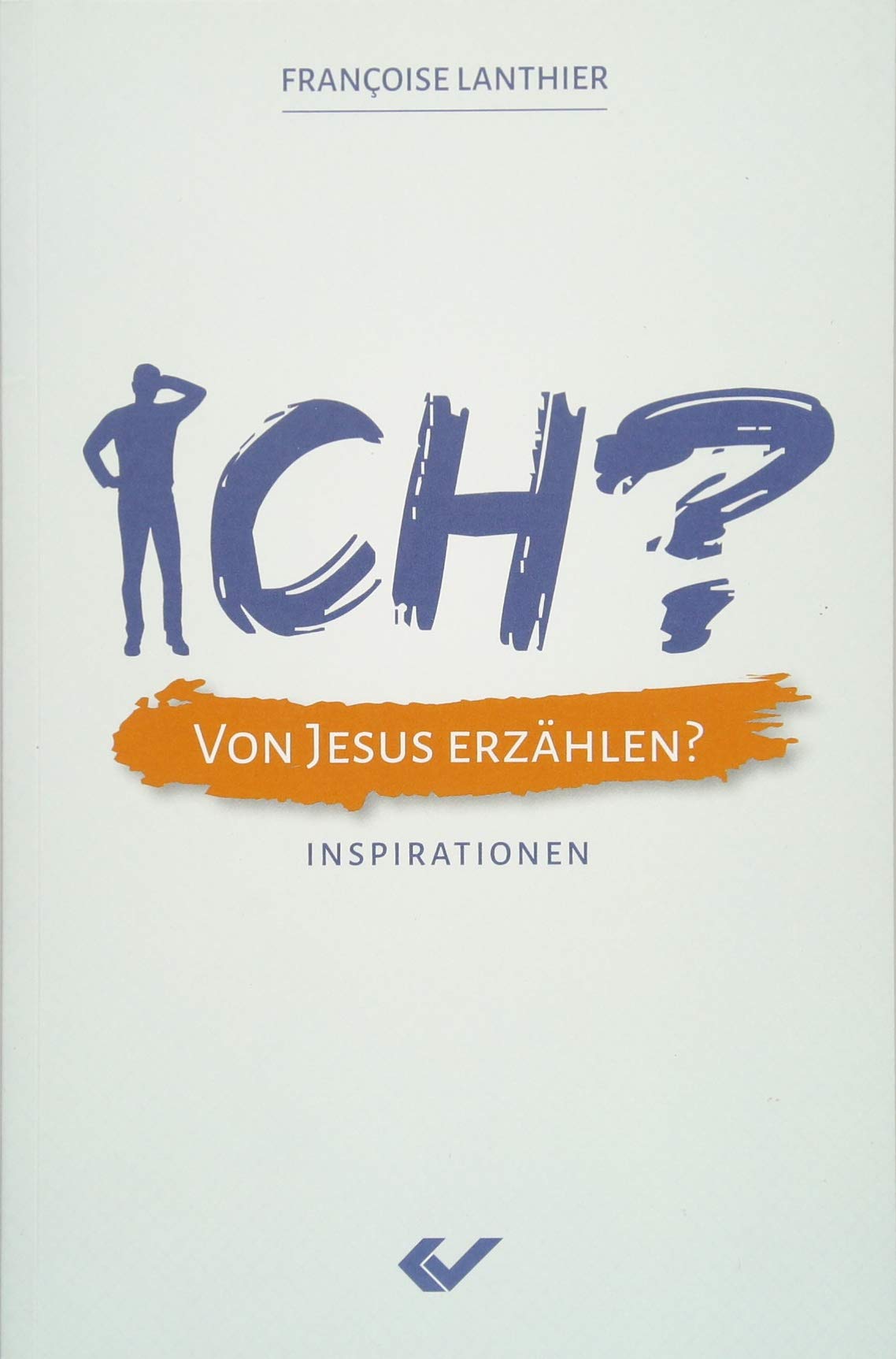 ICH? Von Jesus erzählen?: Inspirationen