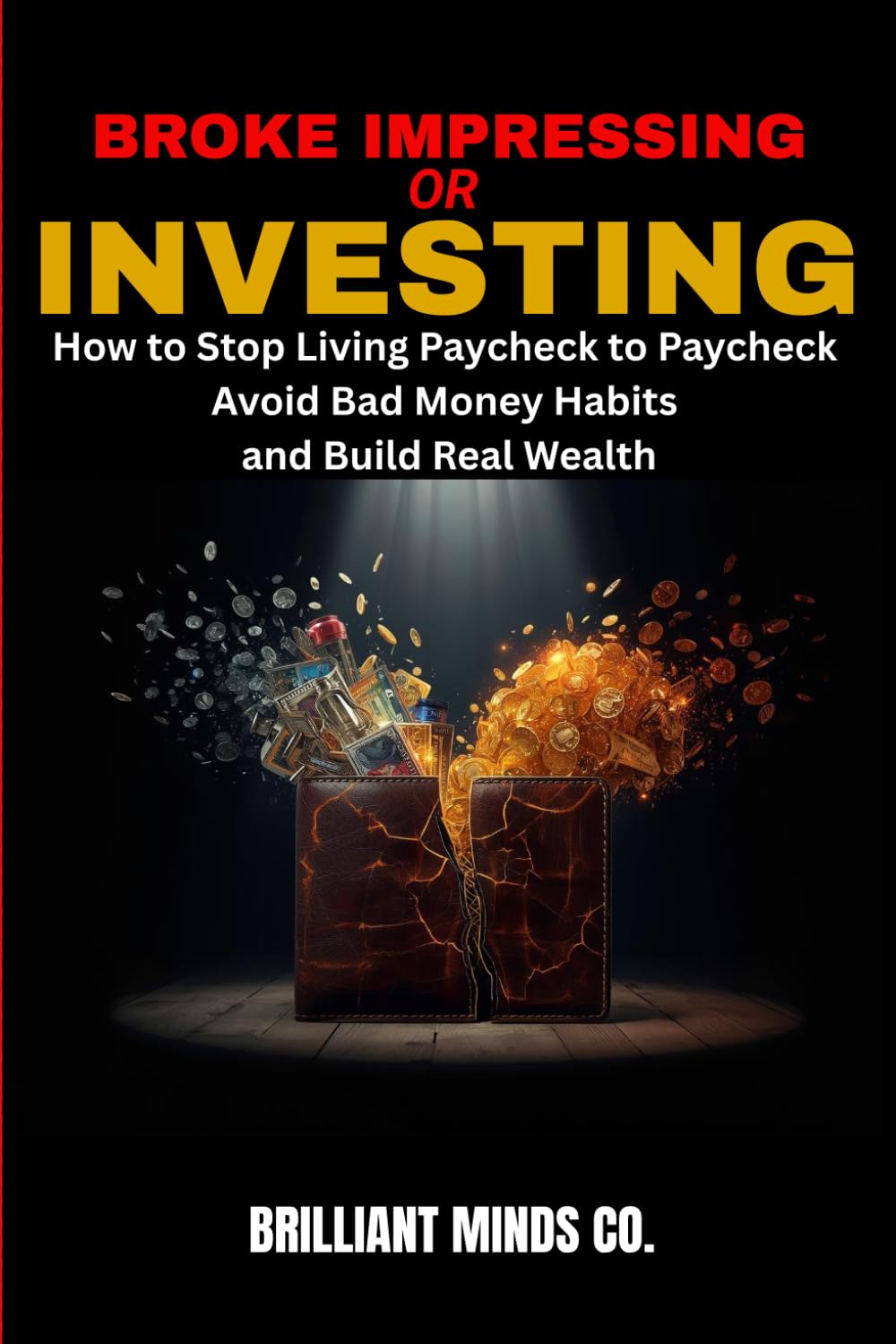BROKE IMPRESSING OR INVESTING: How to Stop Living Paycheck to Paycheck, Break Bad Money Habits and Build Real Wealth.
