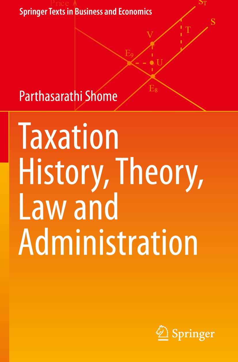 Taxation History, Theory, Law and Administration (Springer Texts in Business and Economics)
