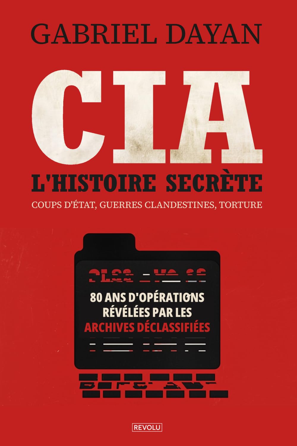 CIA : l'histoire secrète: Coups d'État, guerres clandestines, torture — 80 ans d'opérations révélées par les archives déclassifiées