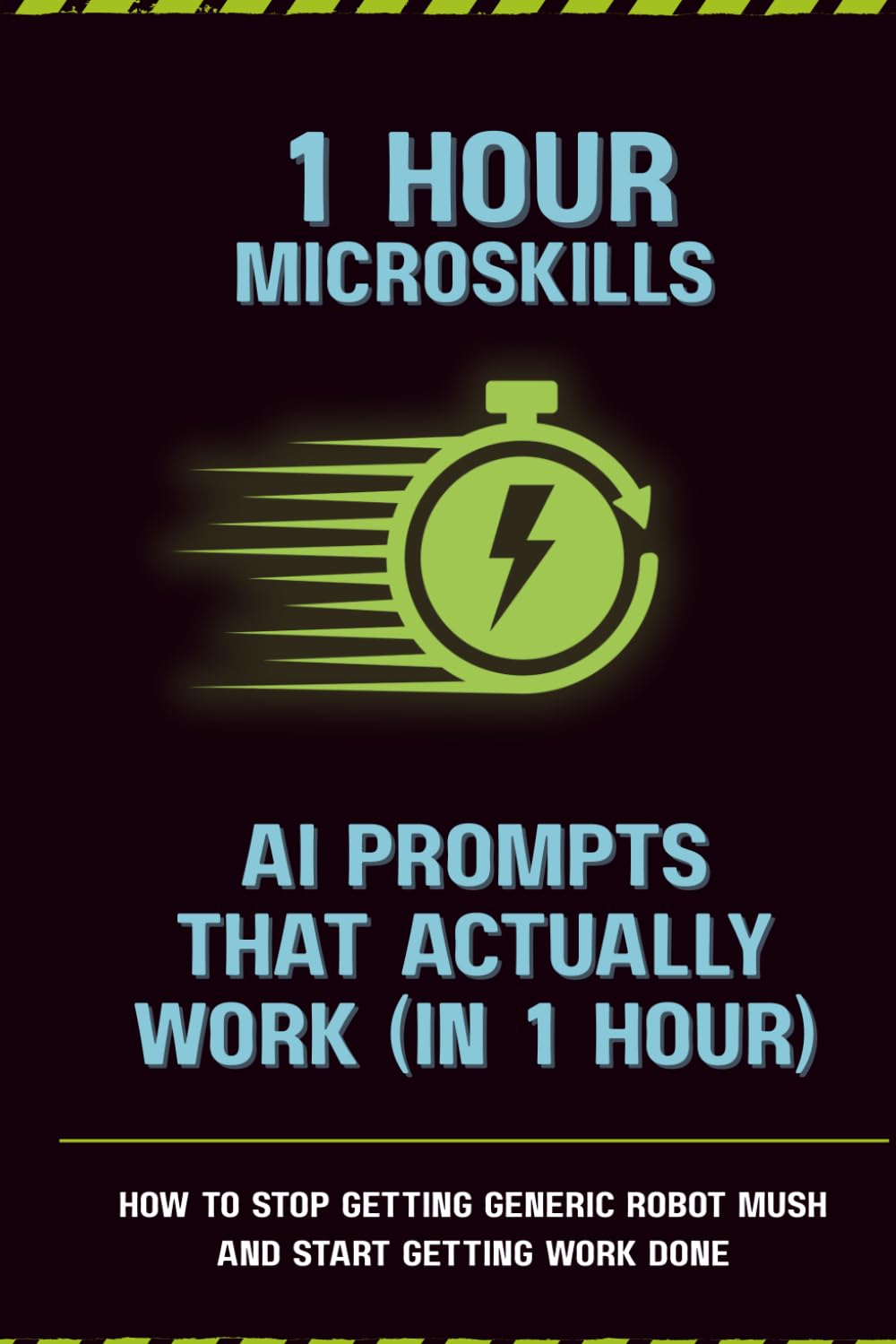 AI Prompts That Actually Work (In 1 Hour): How to Stop Getting Generic Robot Mush and Start Getting Work Done (1-Hour Microskills)