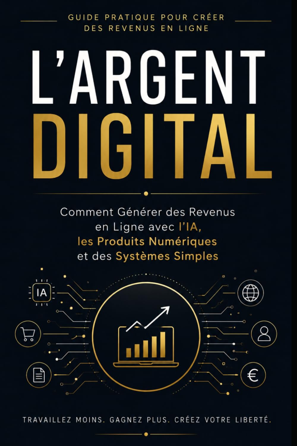 L’Argent Digital: Comment Générer des Revenus en Ligne avec l’IA, les Produits Numériques et des Systèmes Simples (Bussines)