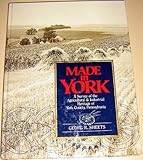 Hardcover Made in York : A Survey of the Agricultural and Industrial Heritage of York County, Pennsylvania Book