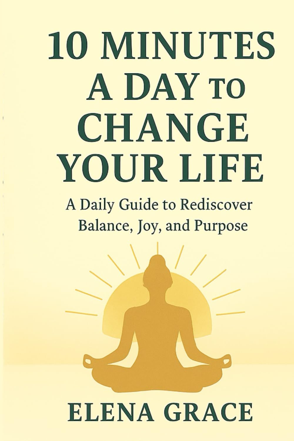 10 Minutes a Day to Change Your Life: A Daily Guide to Rediscover Balance, Joy, and Purpose